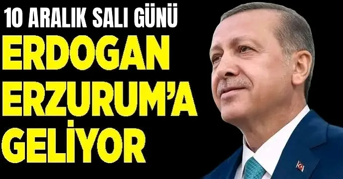 Cumhurbaşkanı Erdoğan Erzurum’a geliyor