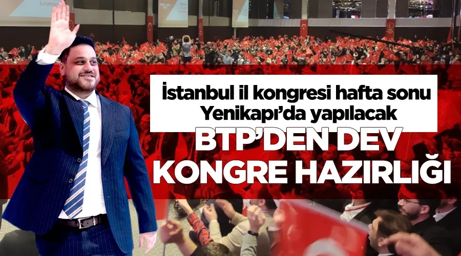 BTP, hafta sonu yapacağı İstanbul İl kongresine hazırlanıyor.