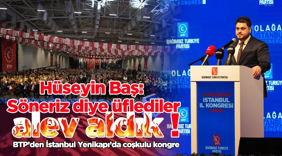 Hüseyin Baş: Söneriz diye üflediler, alev aldık ! 