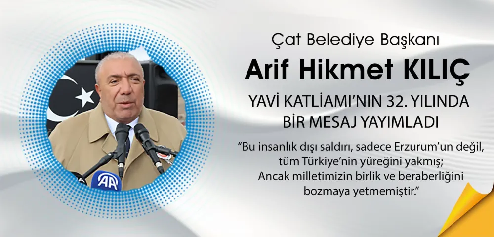 Çat Belediye Başkanı Arif Hikmet Kılıç’ın Yavi Katliamı’nın 32. Yılı Mesajı